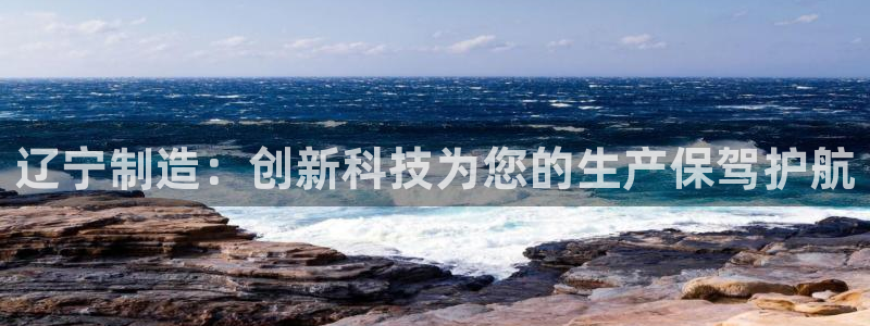 天宏娱乐直播：辽宁制造：创新科技为您的生产保驾护航