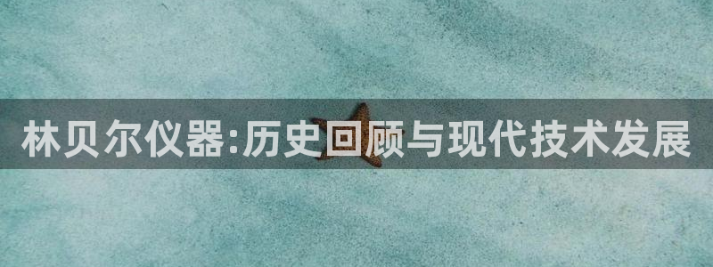 宏天娱乐会所地址：林贝尔仪器:历史回顾与现代技术发展