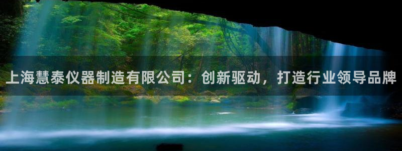 天宏娱乐 直播间在哪：上海慧泰仪器制造有限公司：创新驱动，打