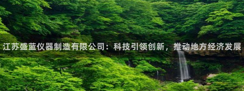 天宏娱乐e 判官：江苏盛蓝仪器制造有限公司：科技引领创新，推
