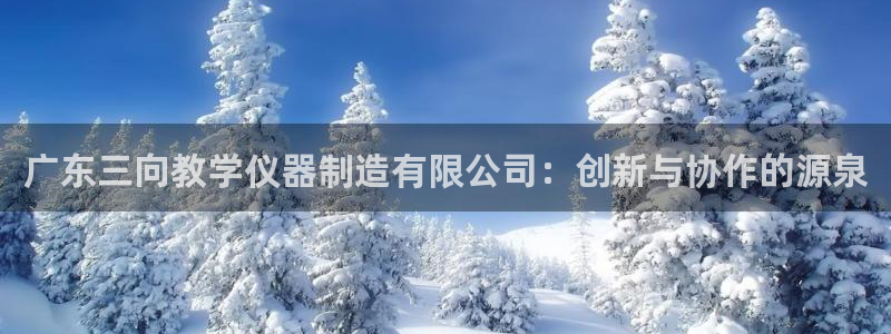 天宏娱乐天跃传媒招聘：广东三向教学仪器制造有限公司：创新与协