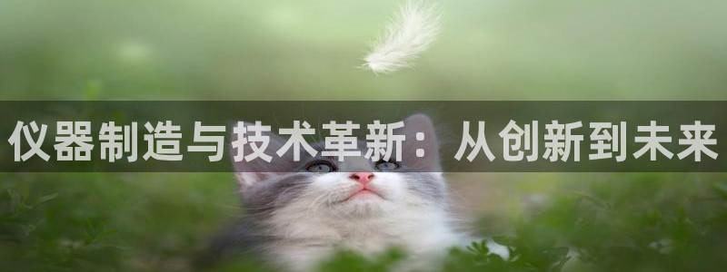 天宏娱乐的秦叔：仪器制造与技术革新：从创新到未来