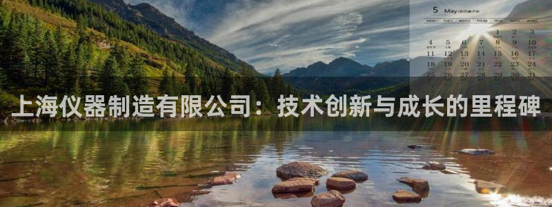 天宏娱乐创始人简介：上海仪器制造有限公司：技术创新与成长的里